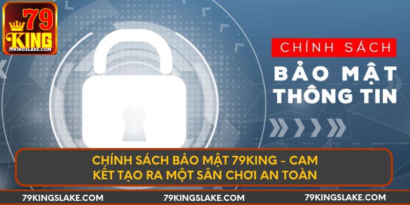 Chính sách bảo mật 79KING - Cam kết tạo ra một sân chơi an toàn
