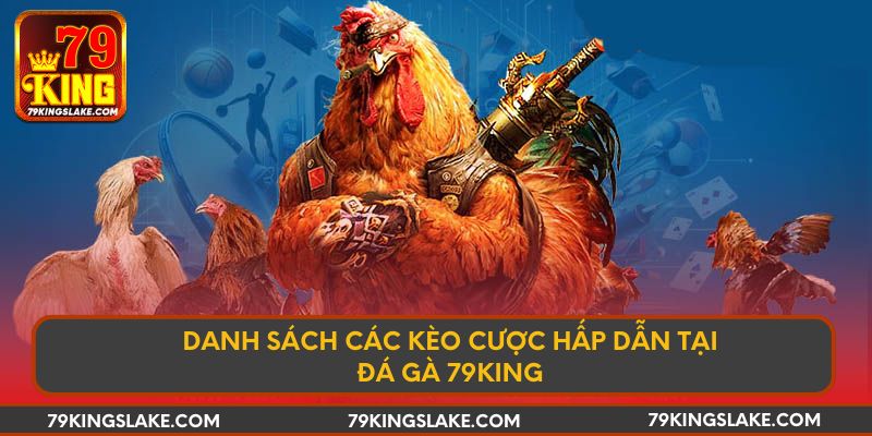 Danh sách các kèo cược hấp dẫn tại đá gà 79KING