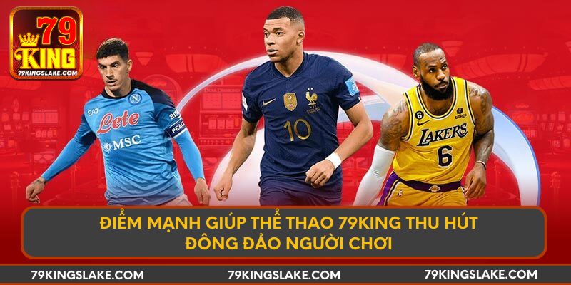 Điểm mạnh giúp thể thao 79KING thu hút đông đảo người chơi