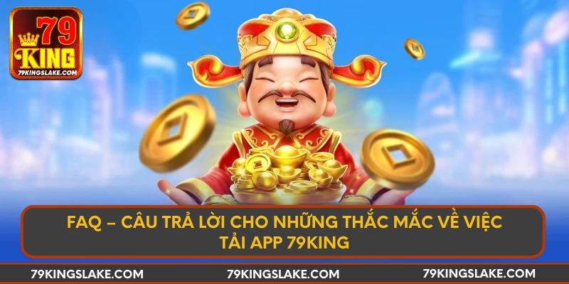 FAQ – Câu trả lời cho những thắc mắc về việc tải app 79KING