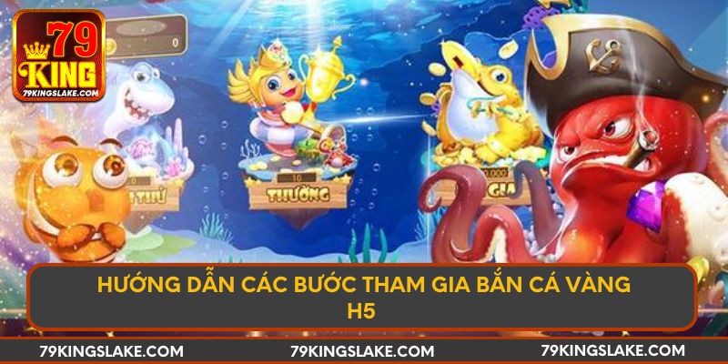 Hướng dẫn các bước tham gia bắn cá vàng H5