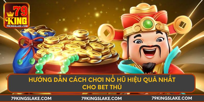 Hướng dẫn cách chơi Nổ Hũ hiệu quả nhất cho bet thủ