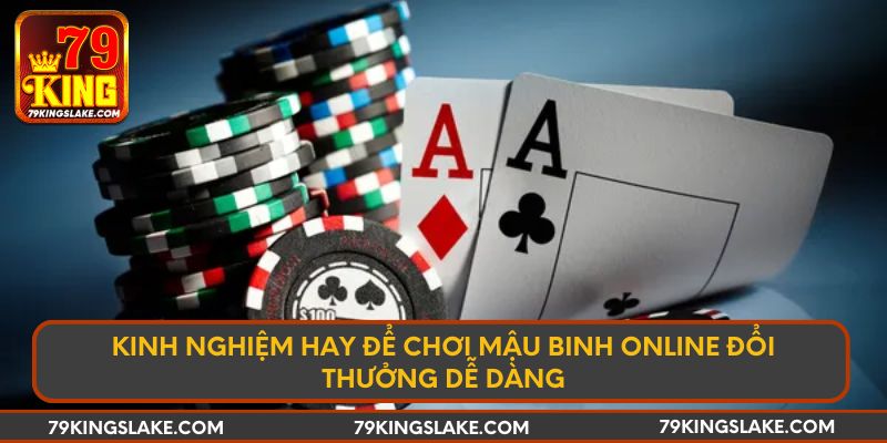 Kinh nghiệm hay để chơi Mậu Binh online đổi thưởng dễ dàng