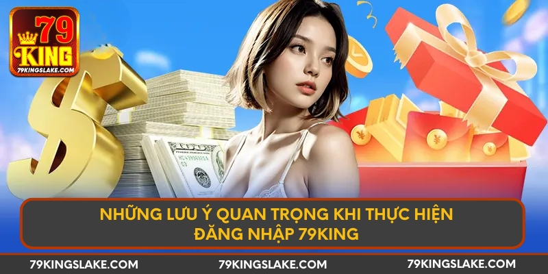 Những lưu ý quan trọng khi thực hiện đăng nhập 79KING