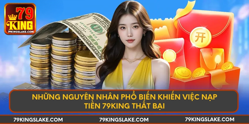 Những nguyên nhân phổ biến khiến việc nạp tiền 79KING thất bại
