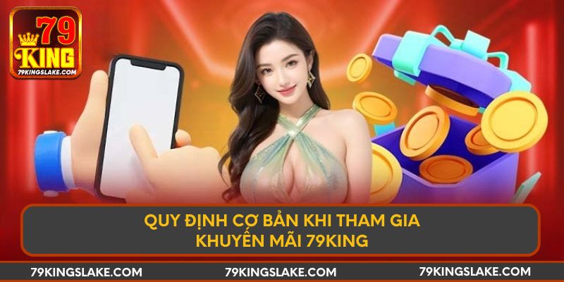 Quy định cơ bản khi tham gia khuyến mãi 79KING