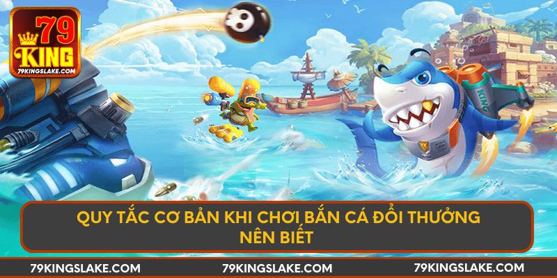 Quy tắc cơ bản khi chơi bắn cá đổi thưởng nên biết