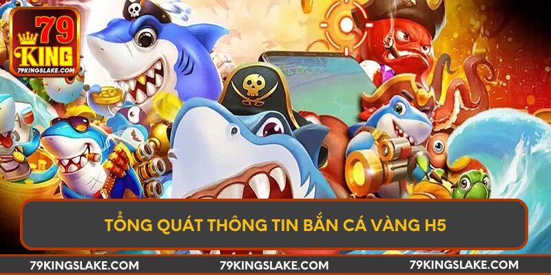 Tổng quát thông tin bắn cá vàng H5