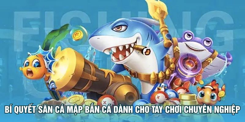 Bí quyết săn cá mập bắn cá dành cho tay chơi chuyên nghiệp