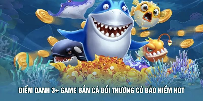 Điểm dạnh 3+ game bắn cá đổi thưởng có bảo hiểm hot