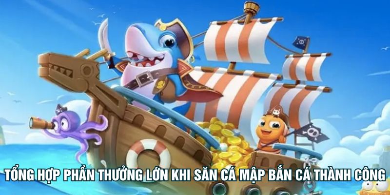Tổng hợp phần thưởng lớn khi săn cá mập bắn cá thành công